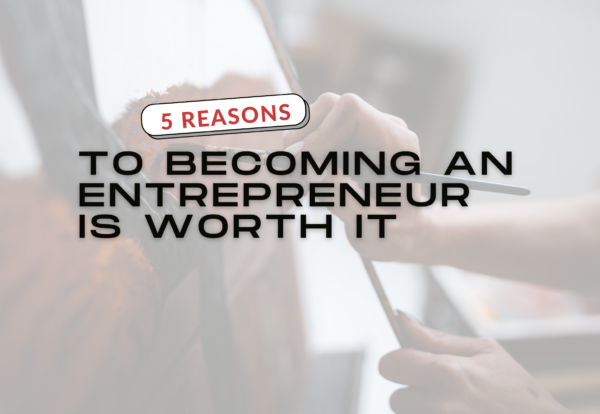 5 reasons why becoming an entrepreneur is worth it