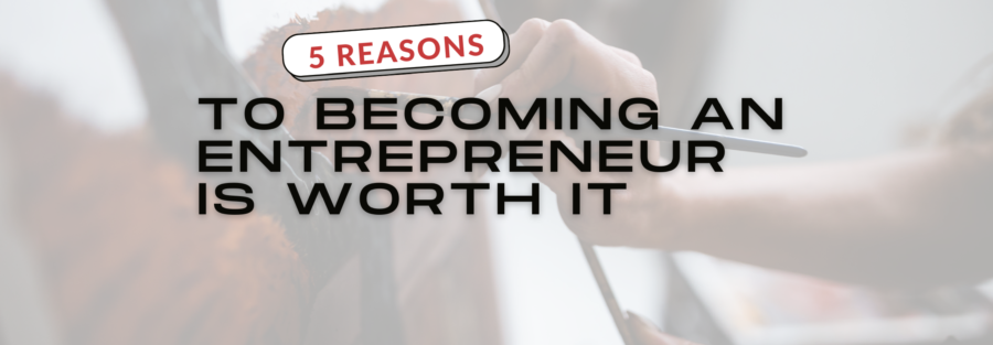 5 reasons why becoming an entrepreneur is worth it