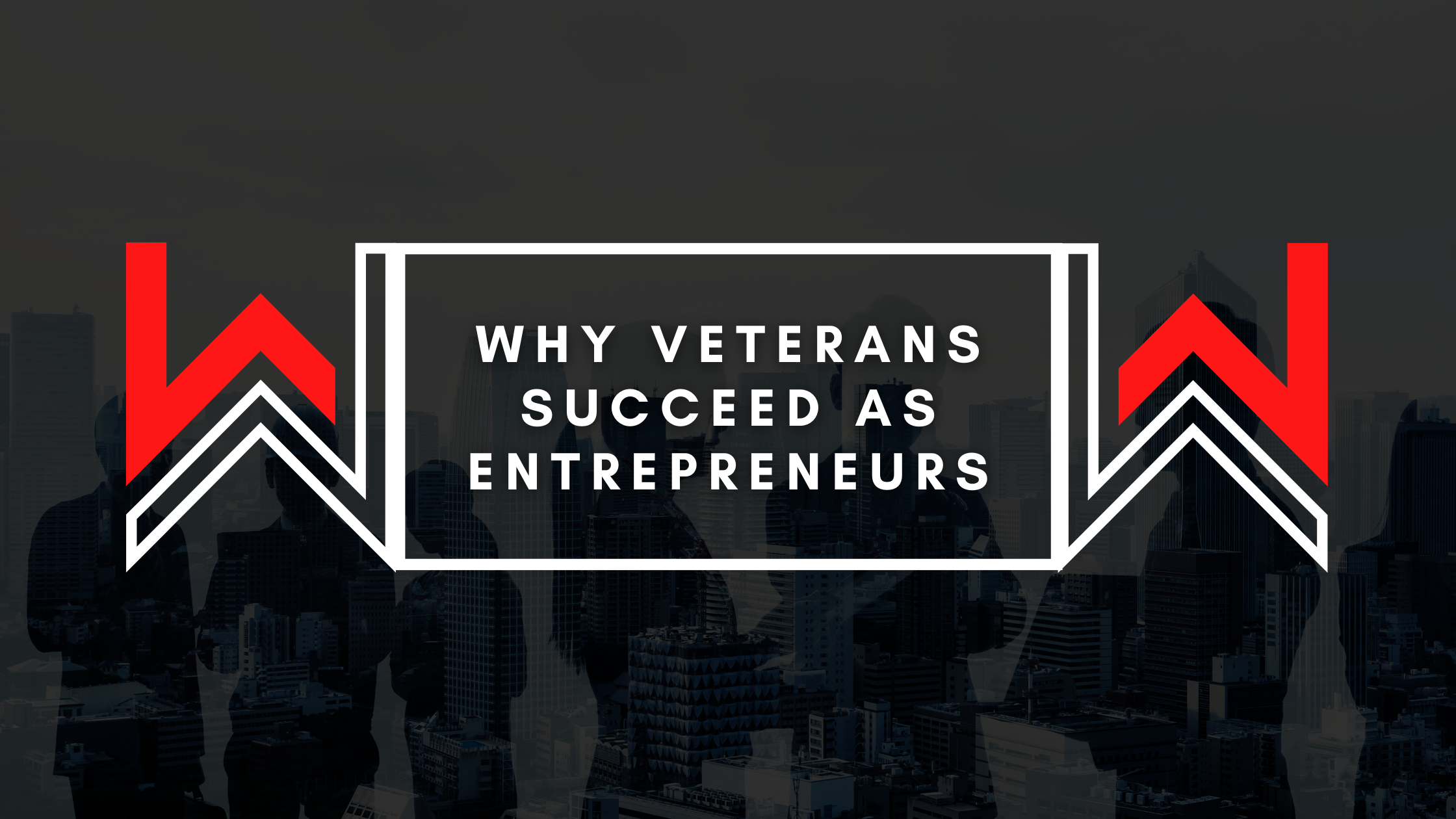 why veterans succeed as entrepreneurs - warrior wealth