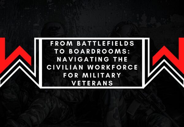 From Battlefields to Boardrooms - Navigating the Civilian Workforce for Military Veterans