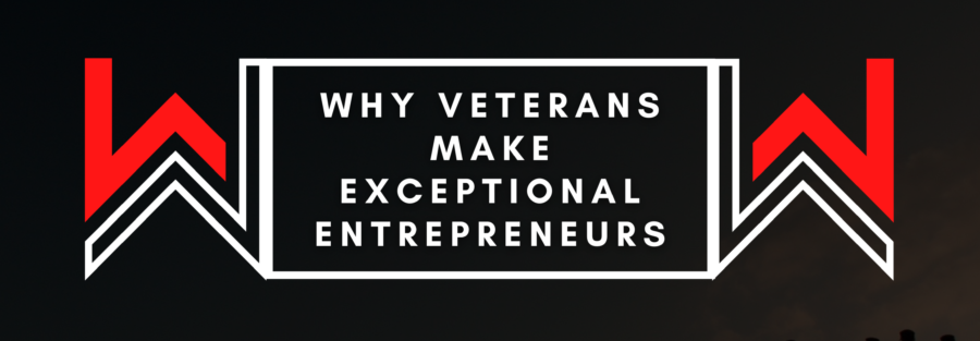 Why Veterans Make Exceptional Entrepreneurs: Exploring the Advantages of Military Experience in Business