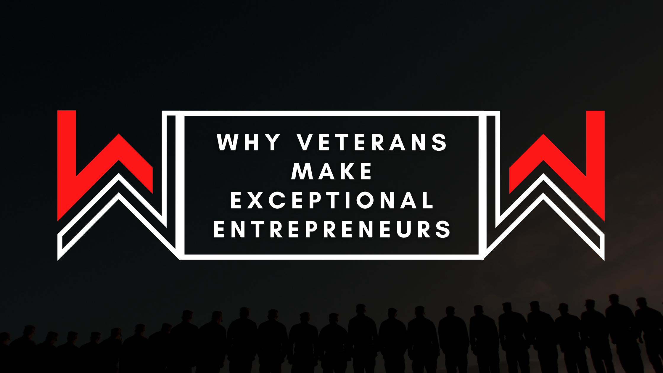 Why Veterans Make Exceptional Entrepreneurs: Exploring the Advantages of Military Experience in Business